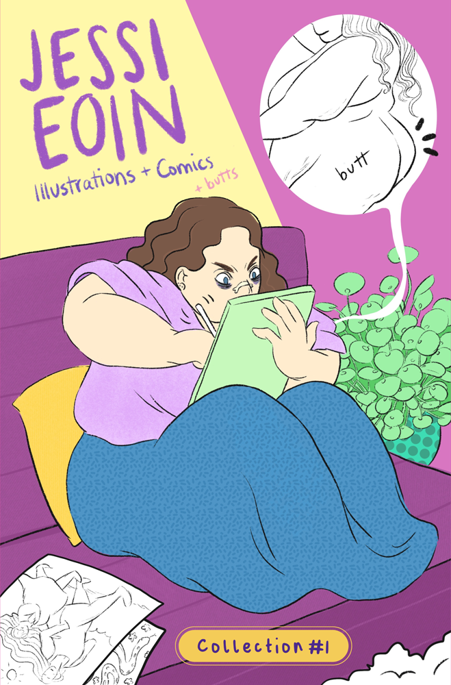 Cover for Jessi Eoin’s Comics and Art Collection Number One. An illustrated self-portrait of Jessi sitting on a purple couch next to a cheery green plant and a few sheets of paper with queer illustrations on them. They are a fat, white person with wavy brown hair and blue eyes with dark circles under them; they're wearing a nasal strip across the bridge of their nose and are furiously scribbling on their tablet. The background is an abstract pink and yellow. To the right of them, a white balloon shows what Jessi is drawing so intensely: a black and white drawing of a tastefully nude fat person with the word butt on it. On the left side, text appears in shades of purple and pink, handwritten font: "Jessi Eoin. Illustrations and Comics. And Butts."