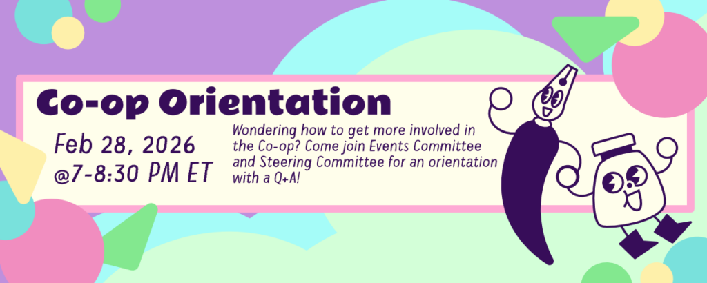 A colorful geometric graphic created by Bri Crozier featuring Nibford and Inkling holding hands and smiling in the direction of the text. The text reads, "Co-op Orientation on February 28 at 7 to 8:30 PM Eastern Time. Wondering how to get more involved in the Co-op? Come join Events Committee and Steering Committee for an orientation with a Q and A!"